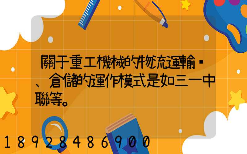 關于重工機械的物流運輸、倉儲的運作模式是如三一中聯等。